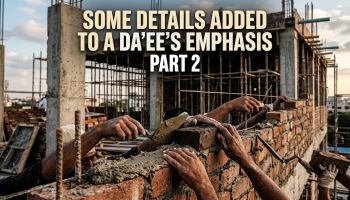 Some Details Added To A Da’ee’s Emphasis- Part 2