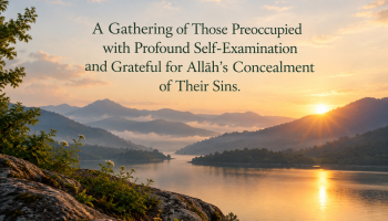 Preoccupied with Profound Self-Scrutiny and Gratefulness for Allāh’s Concealment of Their Sins