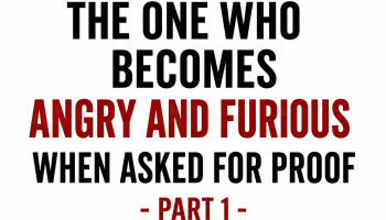 Becomes Angry When Asked For Proof – Part 1