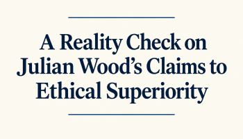 A Reality Check on Julian Wood’s Claims to Ethical Superiority